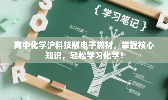 高中化学沪科技版电子教材,掌握核心知识,轻松学习化学! 高中化学沪科技版电子教材,掌握核心知识,轻松学习化学!