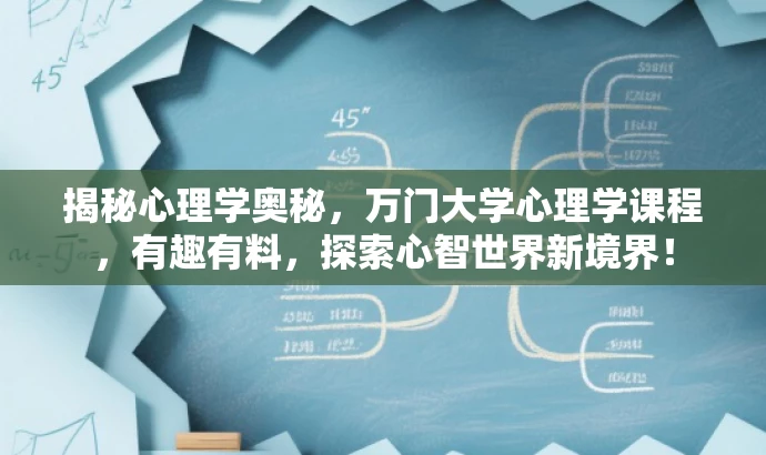 揭秘心理学奥秘,万门大学心理学课程,有趣有料,探索心智世界新境界! 揭秘心理学奥秘,万门大学心理学课程,有趣有料,探索心智世界新境界!