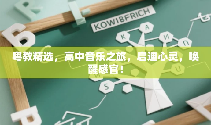 粤教精选,高中音乐之旅,启迪心灵,唤醒感官! 粤教精选,高中音乐之旅,启迪心灵,唤醒感官!
