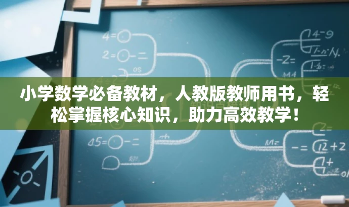 小学数学必备教材,人教版教师用书,轻松掌握核心知识,助力高效教学! 小学数学必备教材,人教版教师用书,轻松掌握核心知识,助力高效教学!