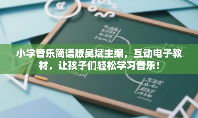 小学音乐简谱版吴斌主编,互动电子教材,让孩子们轻松学习音乐! 小学音乐简谱版吴斌主编,互动电子教材,让孩子们轻松学习音乐!