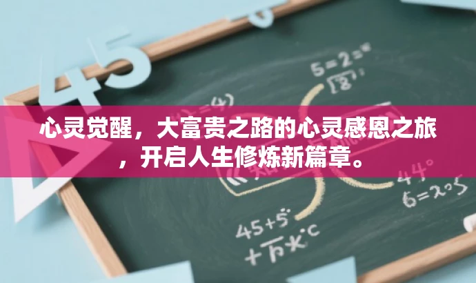 心灵觉醒,大富贵之路的心灵感恩之旅,开启人生修炼新篇章。 心灵觉醒,大富贵之路的心灵感恩之旅,开启人生修炼新篇章。
