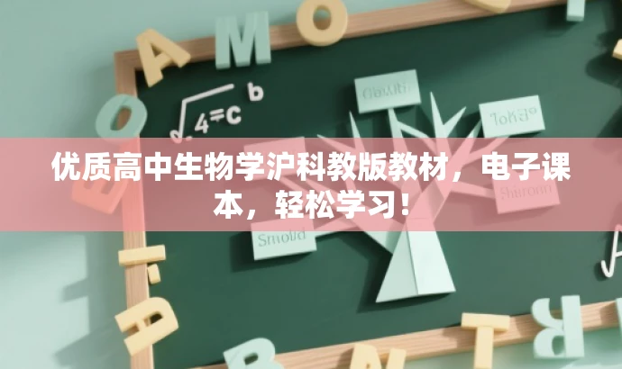 优质高中生物学沪科教版教材,电子课本,轻松学习! 优质高中生物学沪科教版教材,电子课本,轻松学习!