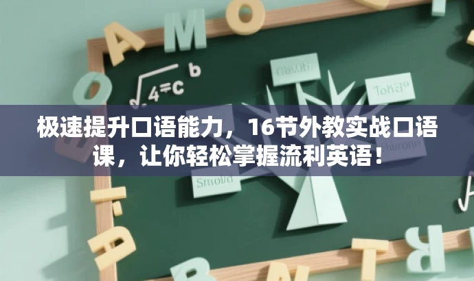 极速提升口语能力,16节外教实战口语课,让你轻松掌握流利英语! 极速提升口语能力,16节外教实战口语课,让你轻松掌握流利英语!