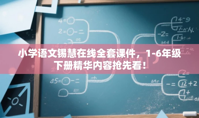 小学语文锡慧在线全套课件,1-6年级下册精华内容抢先看! 小学语文锡慧在线全套课件,1-6年级下册精华内容抢先看!