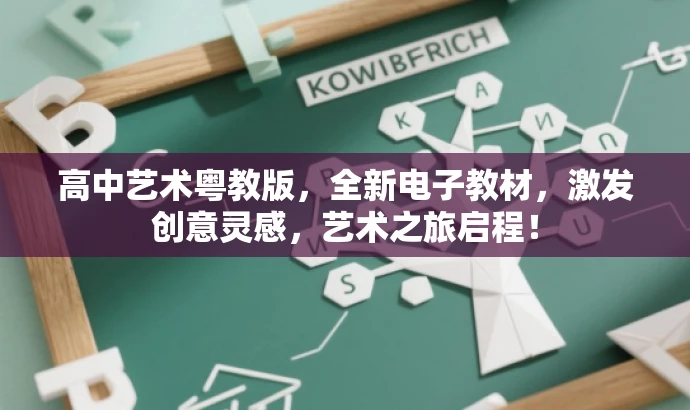 高中艺术粤教版,全新电子教材,激发创意灵感,艺术之旅启程! 高中艺术粤教版,全新电子教材,激发创意灵感,艺术之旅启程!