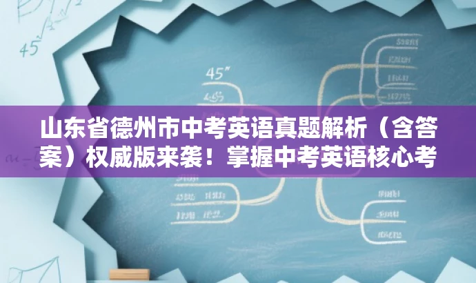 山东省德州市中考英语真题解析(含答案)权威版来袭!掌握中考英语核心考点。 山东省德州市中考英语真题解析(含答案)权威版来袭!掌握中考英语核心考点。