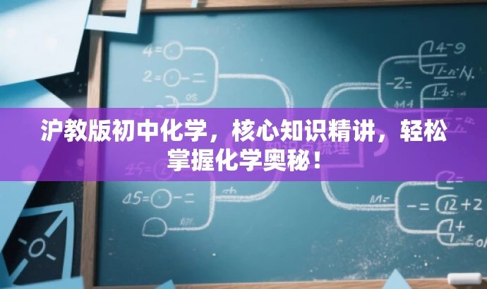 沪教版初中化学,核心知识精讲,轻松掌握化学奥秘! 沪教版初中化学,核心知识精讲,轻松掌握化学奥秘!