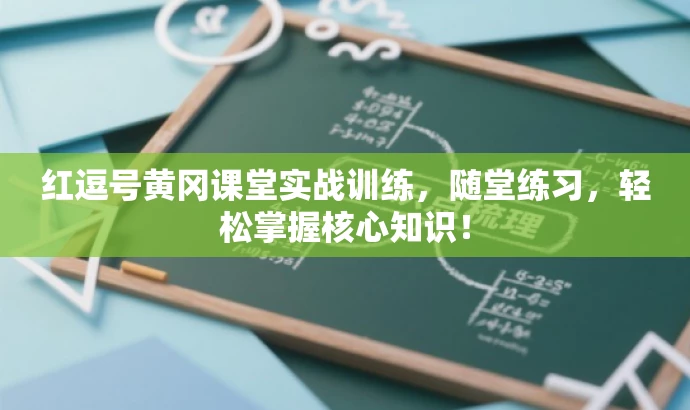 红逗号黄冈课堂实战训练,随堂练习,轻松掌握核心知识! 红逗号黄冈课堂实战训练,随堂练习,轻松掌握核心知识!