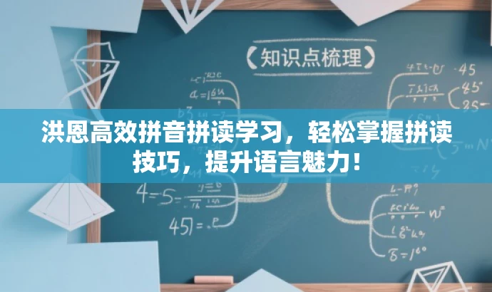 洪恩高效拼音拼读学习,轻松掌握拼读技巧,提升语言魅力! 洪恩高效拼音拼读学习,轻松掌握拼读技巧,提升语言魅力!