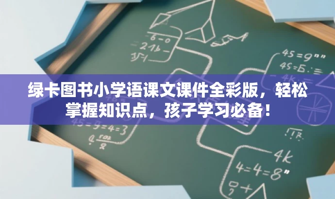 绿卡图书小学语课文课件全彩版,轻松掌握知识点,孩子学习必备! 绿卡图书小学语课文课件全彩版,轻松掌握知识点,孩子学习必备!