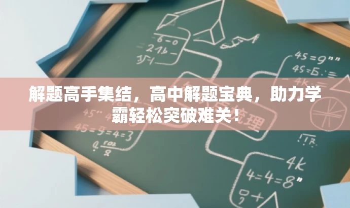 解题高手集结,高中解题宝典,助力学霸轻松突破难关! 解题高手集结,高中解题宝典,助力学霸轻松突破难关!