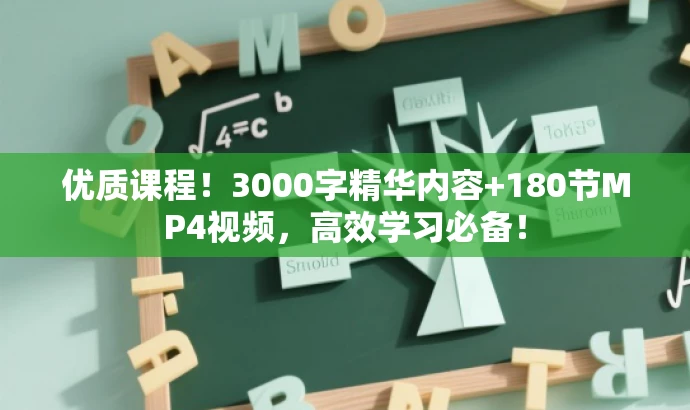 优质课程!3000字精华内容+180节MP4视频,高效学习必备! 优质课程!3000字精华内容+180节MP4视频,高效学习必备!