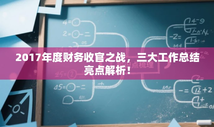 2017年度财务收官之战,三大工作总结亮点解析! 2017年度财务收官之战,三大工作总结亮点解析!