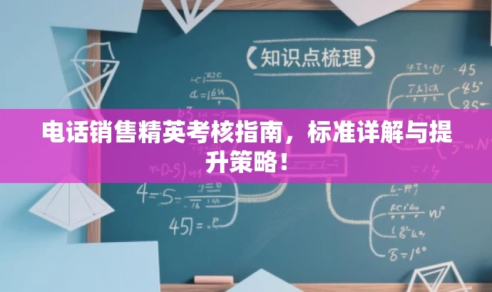 电话销售精英考核指南，标准详解与提升策略！