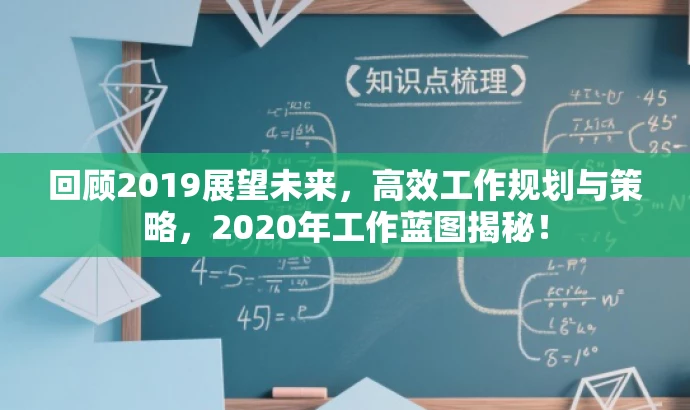 回顾2019展望未来,高效工作规划与策略,2020年工作蓝图揭秘! 回顾2019展望未来,高效工作规划与策略,2020年工作蓝图揭秘!
