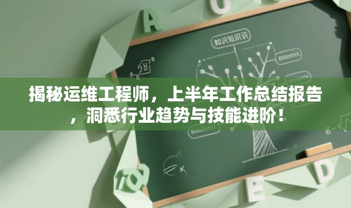 揭秘运维工程师,上半年工作总结报告,洞悉行业趋势与技能进阶! 揭秘运维工程师,上半年工作总结报告,洞悉行业趋势与技能进阶!