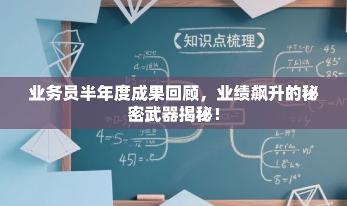 业务员半年度成果回顾,业绩飙升的秘密武器揭秘! 业务员半年度成果回顾,业绩飙升的秘密武器揭秘!