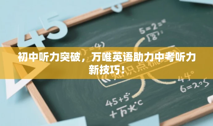 初中听力突破,万唯英语助力中考听力新技巧! 初中听力突破,万唯英语助力中考听力新技巧!