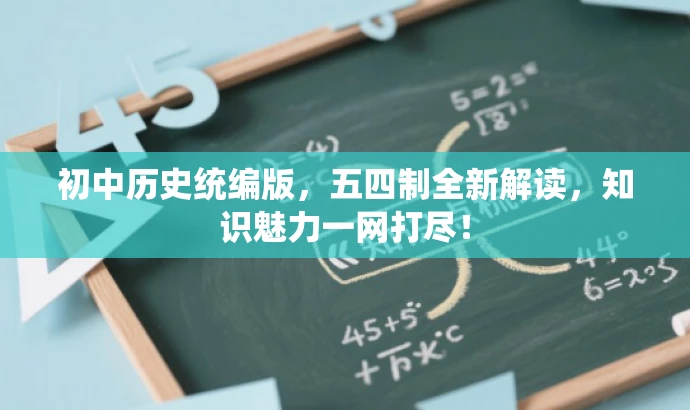 初中历史统编版,五四制全新解读,知识魅力一网打尽! 初中历史统编版,五四制全新解读,知识魅力一网打尽!