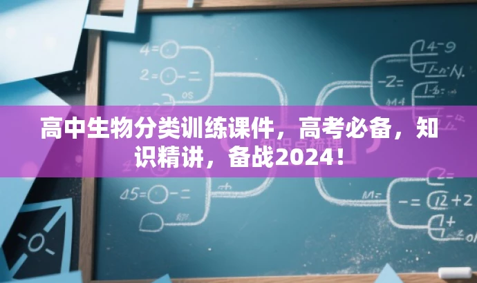 高中生物分类训练课件,高考必备,知识精讲,备战2024! 高中生物分类训练课件,高考必备,知识精讲,备战2024!