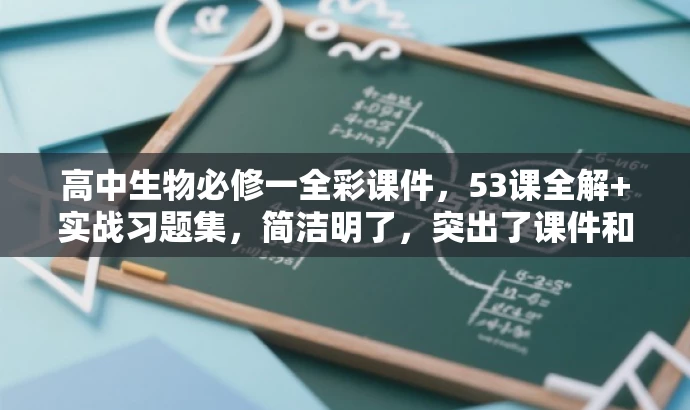 高中生物必修一全彩课件,53课全解+实战习题集,简洁明了,突出了课件和习题集的核心价值,适合吸引高中生物教师和学生。 高中生物必修一全彩课件,53课全解+实战习题集,简洁明了,突出了课件和习题集的核心价值,适合吸引高中生物教师和学生。