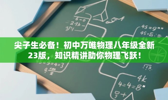 尖子生必备!初中万唯物理八年级全新23版,知识精讲助你物理飞跃! 尖子生必备!初中万唯物理八年级全新23版,知识精讲助你物理飞跃!