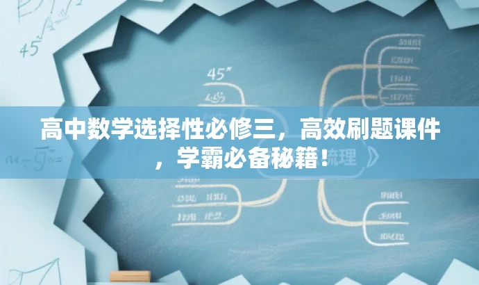 高中数学选择性必修三,高效刷题课件,学霸必备秘籍! 高中数学选择性必修三,高效刷题课件,学霸必备秘籍!