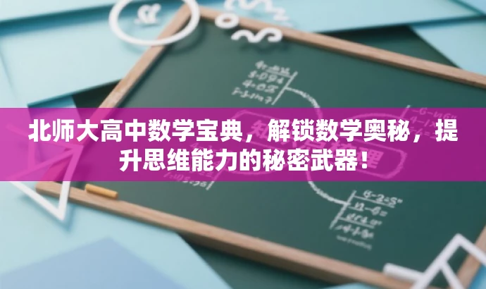 北师大高中数学宝典,解锁数学奥秘,提升思维能力的秘密武器! 北师大高中数学宝典,解锁数学奥秘,提升思维能力的秘密武器!