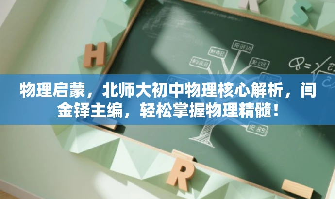物理启蒙,北师大初中物理核心解析,闫金铎主编,轻松掌握物理精髓! 物理启蒙,北师大初中物理核心解析,闫金铎主编,轻松掌握物理精髓!