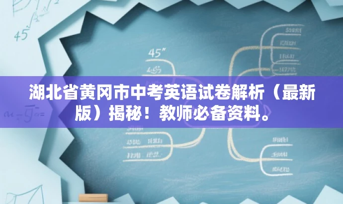 湖北省黄冈市中考英语试卷解析(最新版)揭秘!教师必备资料。 湖北省黄冈市中考英语试卷解析(最新版)揭秘!教师必备资料。
