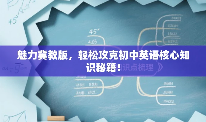 魅力冀教版,轻松攻克初中英语核心知识秘籍! 魅力冀教版,轻松攻克初中英语核心知识秘籍!