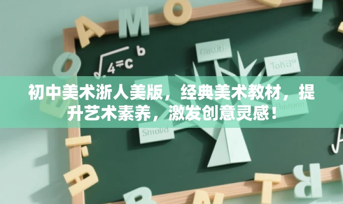 初中美术浙人美版,经典美术教材,提升艺术素养,激发创意灵感! 初中美术浙人美版,经典美术教材,提升艺术素养,激发创意灵感!