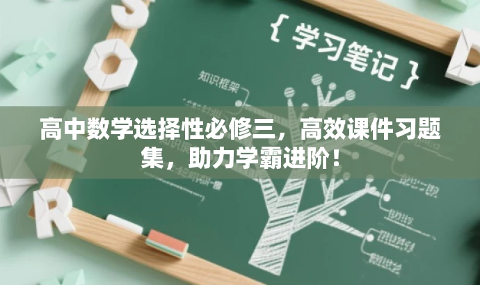 高中数学选择性必修三,高效课件习题集,助力学霸进阶! 高中数学选择性必修三,高效课件习题集,助力学霸进阶!