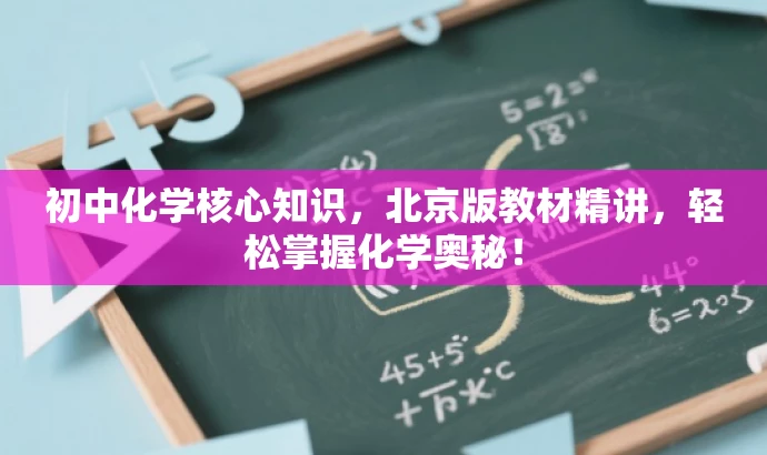 初中化学核心知识,北京版教材精讲,轻松掌握化学奥秘! 初中化学核心知识,北京版教材精讲,轻松掌握化学奥秘!