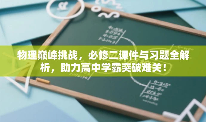物理巅峰挑战,必修二课件与习题全解析,助力高中学霸突破难关! 物理巅峰挑战,必修二课件与习题全解析,助力高中学霸突破难关!