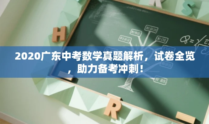 2020广东中考数学真题解析，试卷全览，助力备考冲刺！