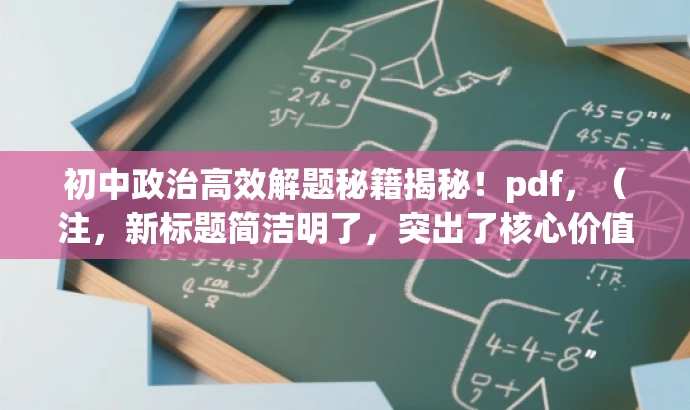 初中政治高效解题秘籍揭秘!pdf,(注,新标题简洁明了,突出了核心价值,语言有吸引力,适合初中生及其家长或教师的需求。) 初中政治高效解题秘籍揭秘!pdf,(注,新标题简洁明了,突出了核心价值,语言有吸引力,适合初中生及其家长或教师的需求。)