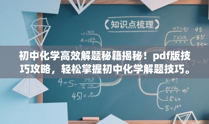初中化学高效解题秘籍揭秘!pdf版技巧攻略,轻松掌握初中化学解题技巧。 初中化学高效解题秘籍揭秘!pdf版技巧攻略,轻松掌握初中化学解题技巧。