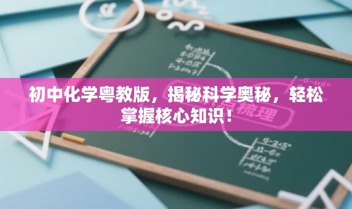 初中化学粤教版,揭秘科学奥秘,轻松掌握核心知识! 初中化学粤教版,揭秘科学奥秘,轻松掌握核心知识!
