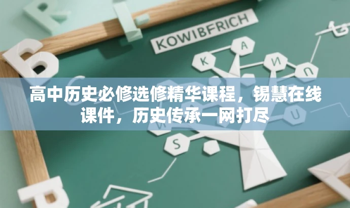 高中历史必修选修精华课程,锡慧在线课件,历史传承一网打尽 高中历史必修选修精华课程,锡慧在线课件,历史传承一网打尽