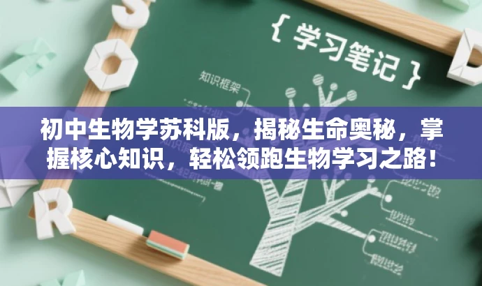 初中生物学苏科版,揭秘生命奥秘,掌握核心知识,轻松领跑生物学习之路! 初中生物学苏科版,揭秘生命奥秘,掌握核心知识,轻松领跑生物学习之路!