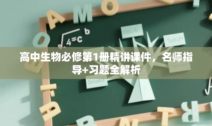 高中生物必修第1册精讲课件,名师指导+习题全解析 高中生物必修第1册精讲课件,名师指导+习题全解析
