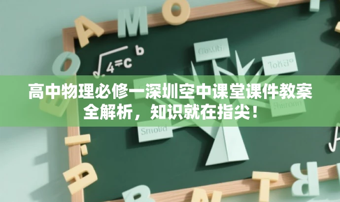 高中物理必修一深圳空中课堂课件教案全解析,知识就在指尖! 高中物理必修一深圳空中课堂课件教案全解析,知识就在指尖!