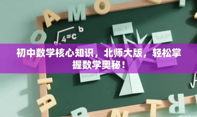 初中数学核心知识,北师大版,轻松掌握数学奥秘! 初中数学核心知识,北师大版,轻松掌握数学奥秘!