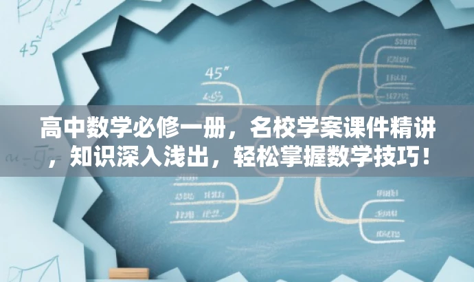 高中数学必修一册,名校学案课件精讲,知识深入浅出,轻松掌握数学技巧! 高中数学必修一册,名校学案课件精讲,知识深入浅出,轻松掌握数学技巧!