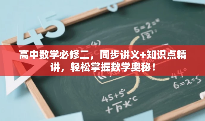 高中数学必修二,同步讲义+知识点精讲,轻松掌握数学奥秘! 高中数学必修二,同步讲义+知识点精讲,轻松掌握数学奥秘!
