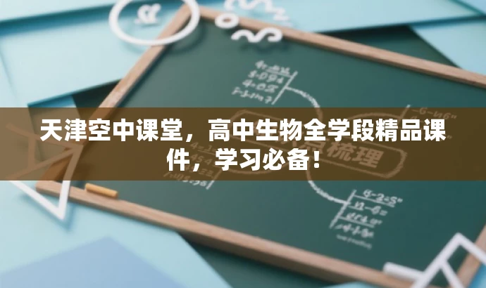 天津空中课堂,高中生物全学段精品课件,学习必备! 天津空中课堂,高中生物全学段精品课件,学习必备!