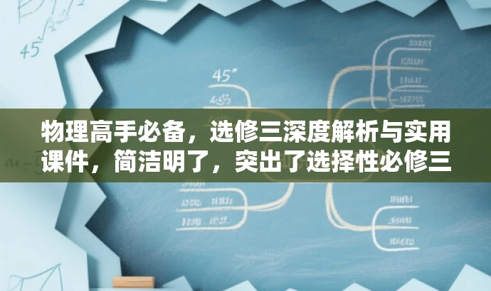 物理高手必备,选修三深度解析与实用课件,简洁明了,突出了选择性必修三的核心价值,同时用物理高手必备吸引物理学科感兴趣的学生和教师,强调深度解析和实用课件的特点,符合营销效果的要求。 物理高手必备,选修三深度解析与实用课件,简洁明了,突出了选择性必修三的核心价值,同时用物理高手必备吸引物理学科感兴趣的学生和教师,强调深度解析和实用课件的特点,符合营销效果的要求。