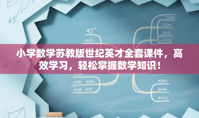 小学数学苏教版世纪英才全套课件,高效学习,轻松掌握数学知识! 小学数学苏教版世纪英才全套课件,高效学习,轻松掌握数学知识!